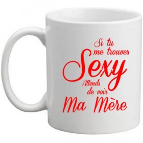 Mug Blanc Si tu me trouves Sexy attends de voir ma mère