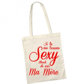 Sac de shopping tote bag Si tu me trouves Sexy attends de voir ma mère