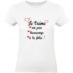 T shirt femme je t'aime un peu beaucoup à la folie