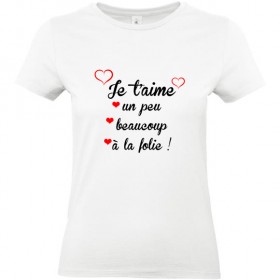 T shirt femme je t'aime un peu beaucoup à la folie