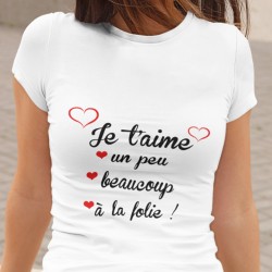 T shirt femme je t'aime un peu beaucoup à la folie