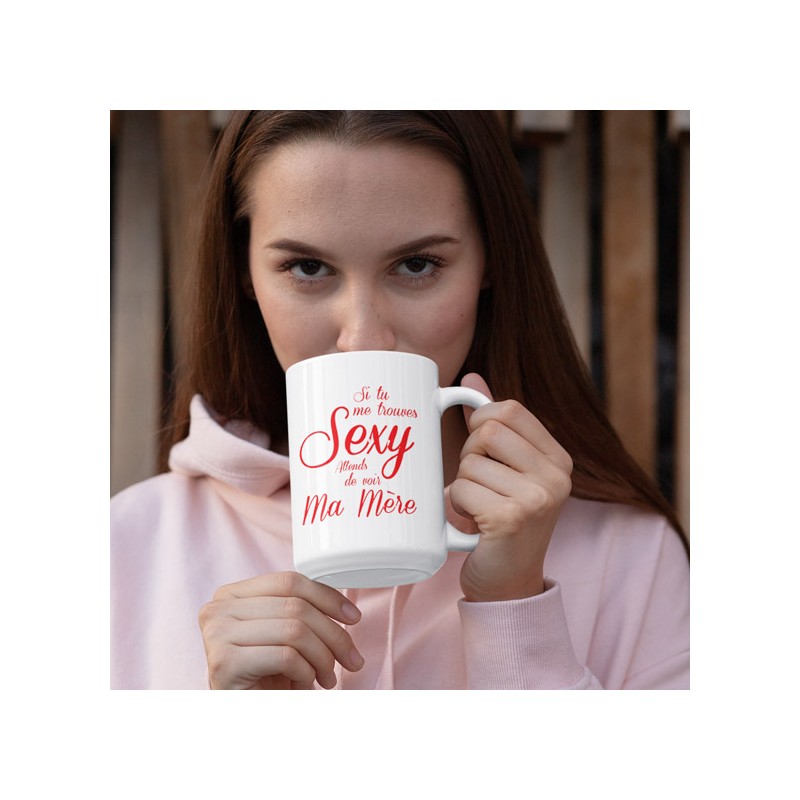 Mug Blanc Si tu me trouves Sexy attends de voir ma mère