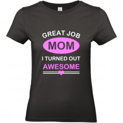 T shirt femme Great job Mom I turned awesome