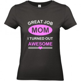T shirt femme Great job Mom I turned awesome