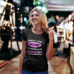 T shirt femme Great job Mom I turned awesome